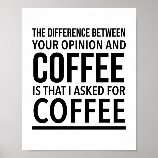 The difference between your opinion and coffee is poster (Front)