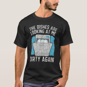 The Dishes Are Looking At Me Dishwashing Dishwashe T-Shirt