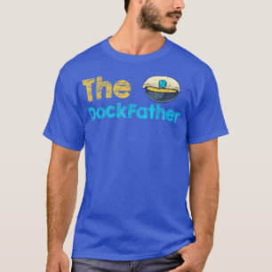 The DockfatherFunny Boating Fishing Boat Dad Capta T-Shirt