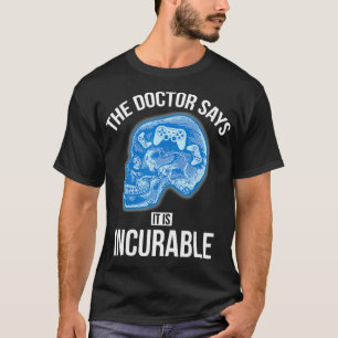 The Doctor Says It Is Incurable Funny Video Games T-Shirt