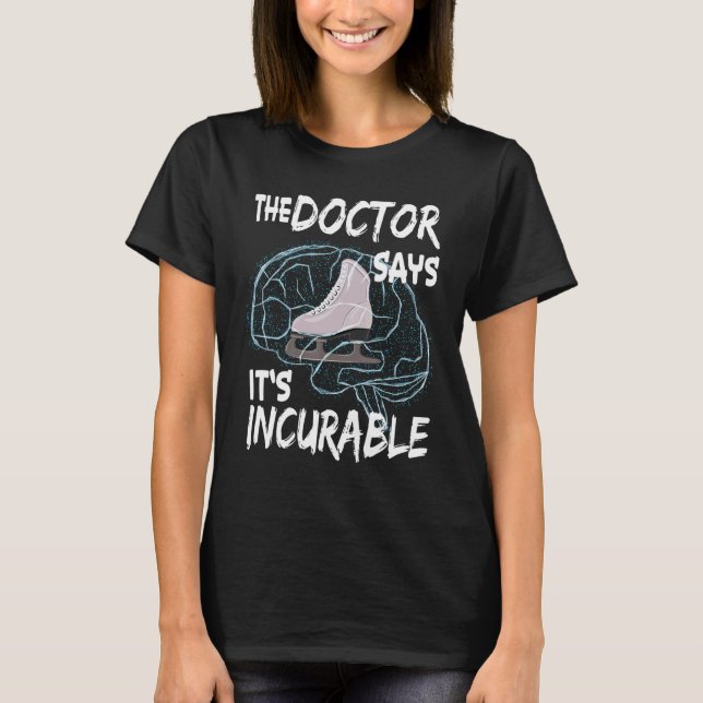 The Doctor Says It's Incurable Ice Skating Brain T-Shirt (Front)