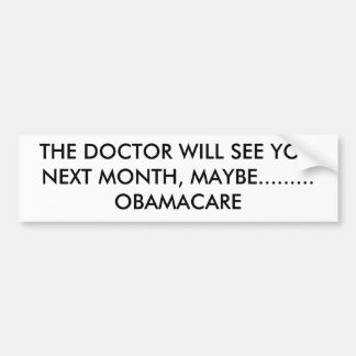 THE DOCTOR WILL SEE YOU NEXT MONTH, MAYBE......... BUMPER STICKER