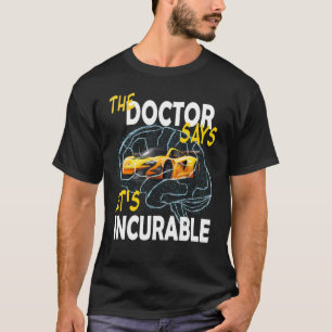 The Doctore Says It's Incurable Car Brain T-Shirt