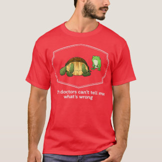 The doctors cant tell me whats wrong T-Shirt