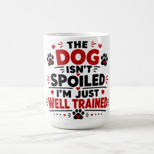 The Dog Isn't Spoiled I'm Just Well Trained Coffee Mug