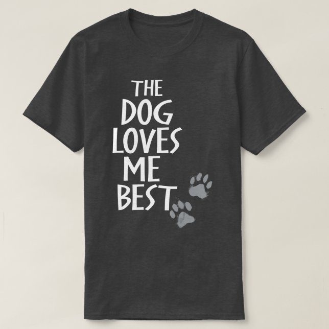 The Dog Loves Me Best Funny Dog Lover  T-Shirt (Design Front)