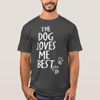 The Dog Loves Me Best Funny Dog Lover T-Shirt
