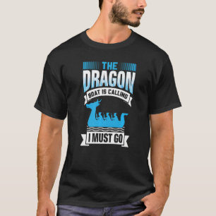 The Dragon Boat Is Calling I Must Go - Dragon Boat T-Shirt