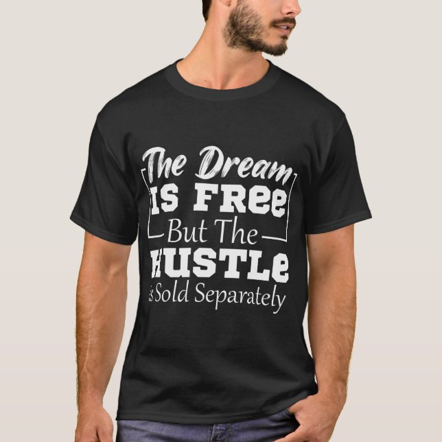 The Dream Is Free But The Hustle Is Sold Separatel T-Shirt (Front)