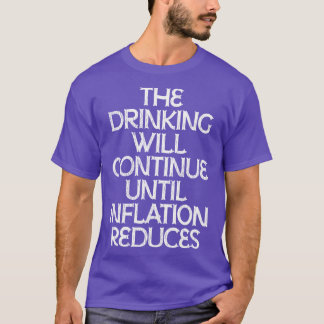 The Drinking Will Continue Until Inflation Reduces T-Shirt