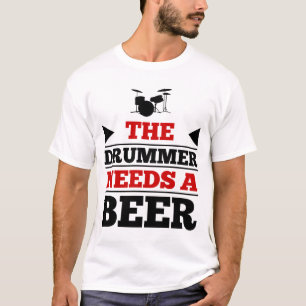 The Drummer Needs a Beer T-Shirt