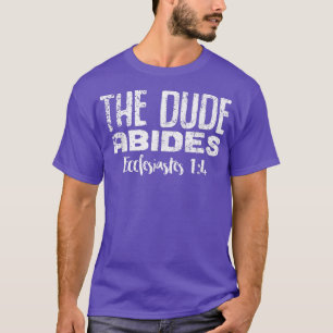 The Dude Abides  Ecclesiastes 14  Funny Snarky  T-Shirt
