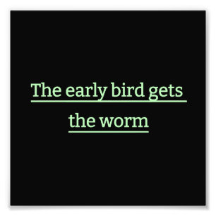 The early bird gets the worm photo print