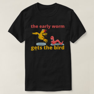 THE EARLY WORM GETS THE BIRD funny quote           T-Shirt
