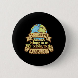The Earth Does Not Belong To Us We Belong To The E 6 Cm Round Badge
