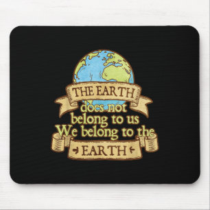 The Earth Does Not Belong To Us We Belong To The E Mouse Pad