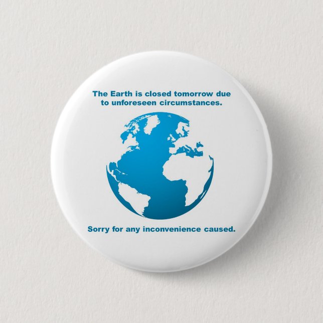 The Earth is CLOSED 6 Cm Round Badge (Front)