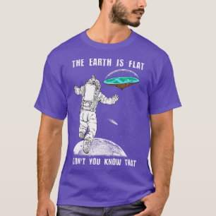 The Earth is Flat Didnt you know that 2 T-Shirt