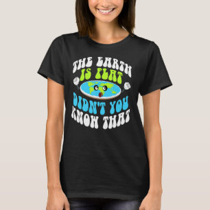The Earth Is Flat Didn't You Know That T-Shirt