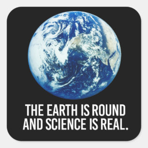 The earth is round and science is real square sticker
