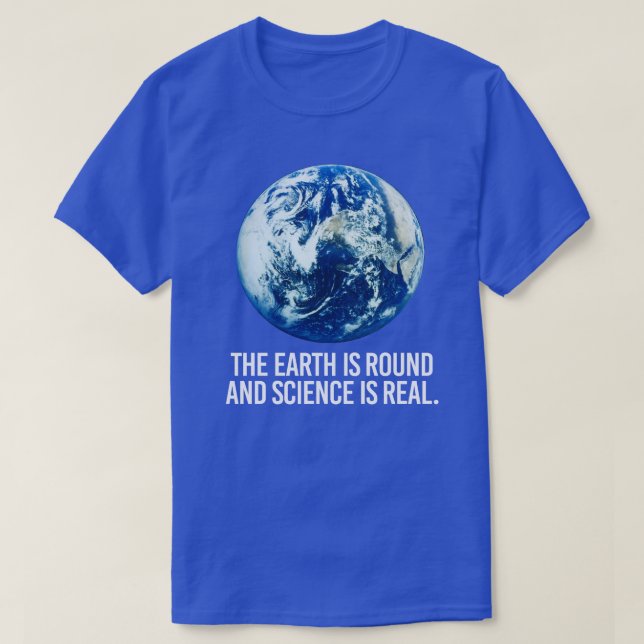 The earth is round and science is real T-Shirt (Design Front)
