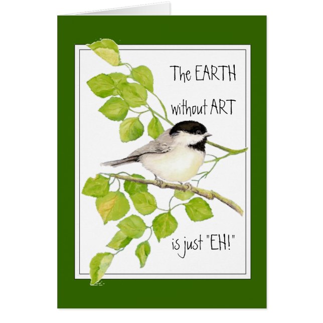The EARTH without ART is just "EH!" Chickadee (Front)
