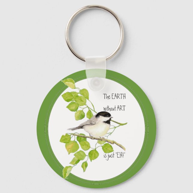 The EARTH without ART is just "EH!" Chickadee Key Ring (Front)