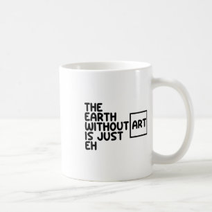 The Earth Without Art Is Just Eh Earth Day Arts Ar Coffee Mug