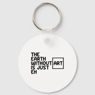 The Earth Without Art Is Just Eh Earth Day Arts Ar Key Ring