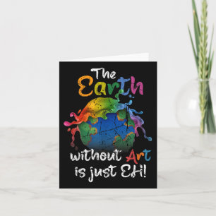 The Earth Without Art Is Just Eh Earth Day Planet  Card