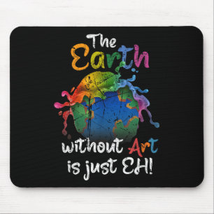 The Earth Without Art Is Just Eh Earth Day Planet  Mouse Pad