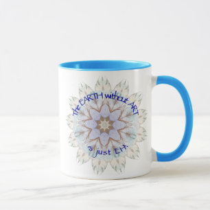 The EARTH without ART is just EH! Fun Quote Mug