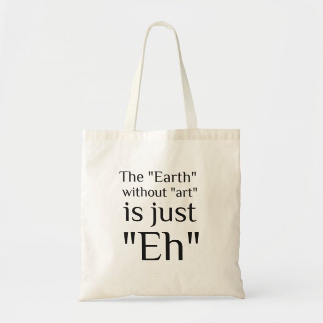 The Earth Without Art Is Just Eh funny Tote Bag (Front)