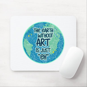 The Earth Without Art Is Just Eh Mouse Pad