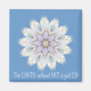 The EARTH without ART is just EH! Quote Magnet