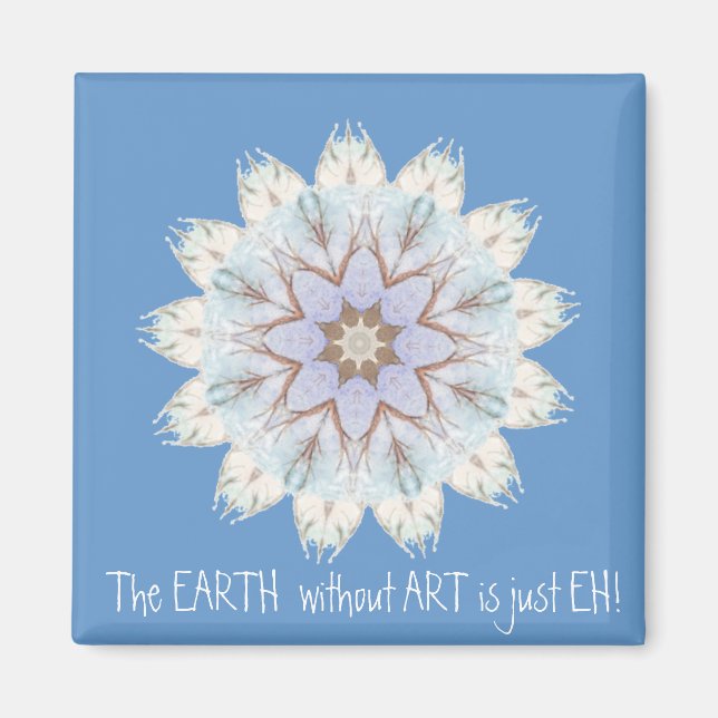 The EARTH  without  ART is just EH! Quote Magnet (Front)