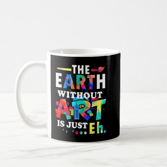 The Earth without Art Is Just Eh - Teacher   Coffee Mug (Left)