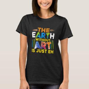 The Earth Without Is Just Eh   Painting 1 T-Shirt