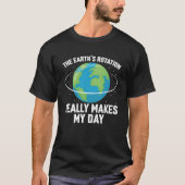 The Earth's rotation makes my day fun science T-Sh T-Shirt (Front)