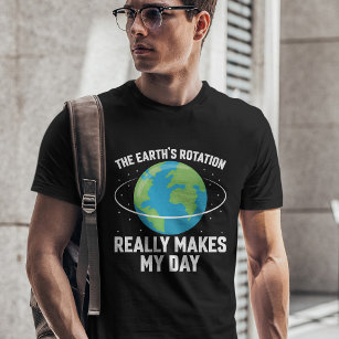 The Earth's rotation makes my day fun science T-Sh T-Shirt