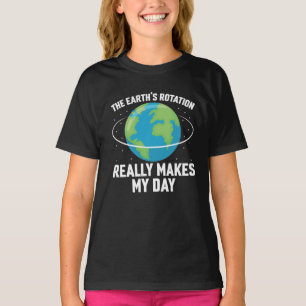 The Earth's rotation makes my day fun science T-Shirt