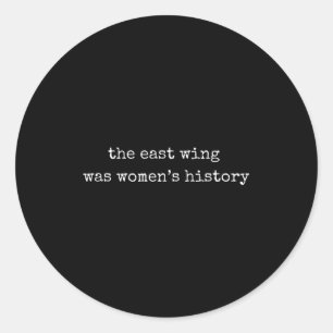 “the East Wing Was Women’s History” Feminist State Classic Round Sticker