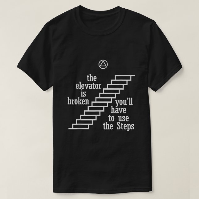 The Elevator Is Broken Use The Steps  AA Recovery  T-Shirt (Design Front)