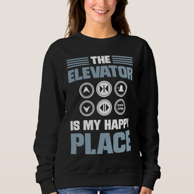 The Elevator Is My Happy Place Elevator Mechanic E Sweatshirt (Front)
