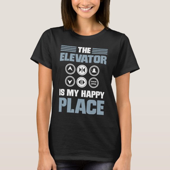 The Elevator Is My Happy Place Elevator Mechanic E T-Shirt (Front)