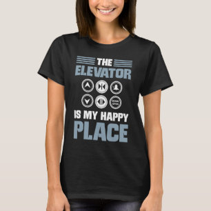 The Elevator Is My Happy Place Elevator Mechanic E T-Shirt
