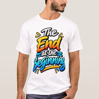 The End at the Beginning – Inspirational Quote T-S T-Shirt