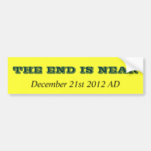 THE END IS NEAR, December 21st 2012 AD Bumper Sticker