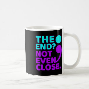 The End Not Even Close Suicide Prevention Awarenes Coffee Mug