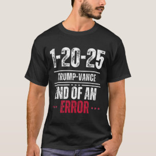 The End Of An Error January 20th 2025 Trump Inaugu T-Shirt